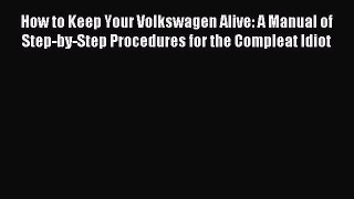 Read How to Keep Your Volkswagen Alive: A Manual of Step-by-Step Procedures for the Compleat