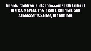 Read Infants Children and Adolescents (8th Edition) (Berk & Meyers The Infants Children and