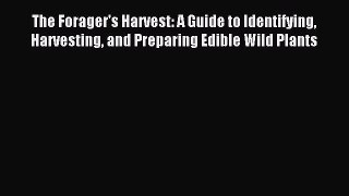 Read The Forager's Harvest: A Guide to Identifying Harvesting and Preparing Edible Wild Plants