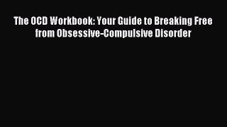 Download The OCD Workbook: Your Guide to Breaking Free from Obsessive-Compulsive Disorder Ebook