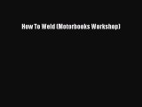 Read How To Weld (Motorbooks Workshop) Ebook Free