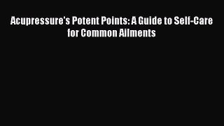 Download Acupressure's Potent Points: A Guide to Self-Care for Common Ailments Ebook Online