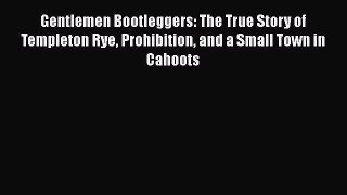 Read Book Gentlemen Bootleggers: The True Story of Templeton Rye Prohibition and a Small Town