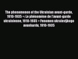 Read The phenomenon of the Ukrainian avant-garde 1910-1935 =: Le phÃ©nomÃ¨ne de l'avant-garde