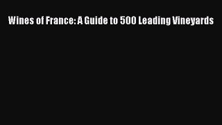 Read Book Wines of France: A Guide to 500 Leading Vineyards E-Book Free