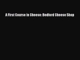 Read Book A First Course in Cheese: Bedford Cheese Shop ebook textbooks