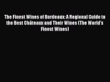 Read Book The Finest Wines of Bordeaux: A Regional Guide to the Best ChÃ¢teaux and Their Wines