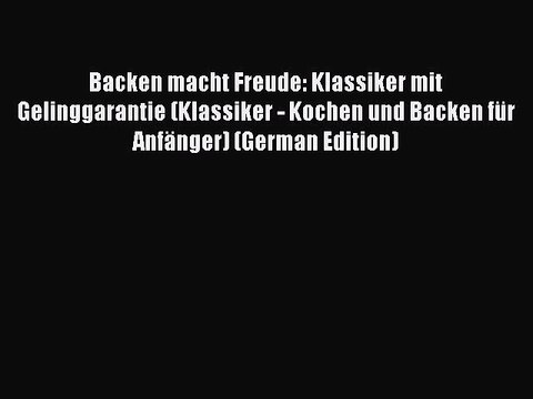 Read Book Backen macht Freude: Klassiker mit Gelinggarantie (Klassiker - Kochen und Backen