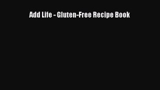 Read Book Add Life - Gluten-Free Recipe Book E-Book Free