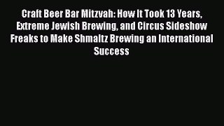 Read Book Craft Beer Bar Mitzvah: How It Took 13 Years Extreme Jewish Brewing and Circus Sideshow