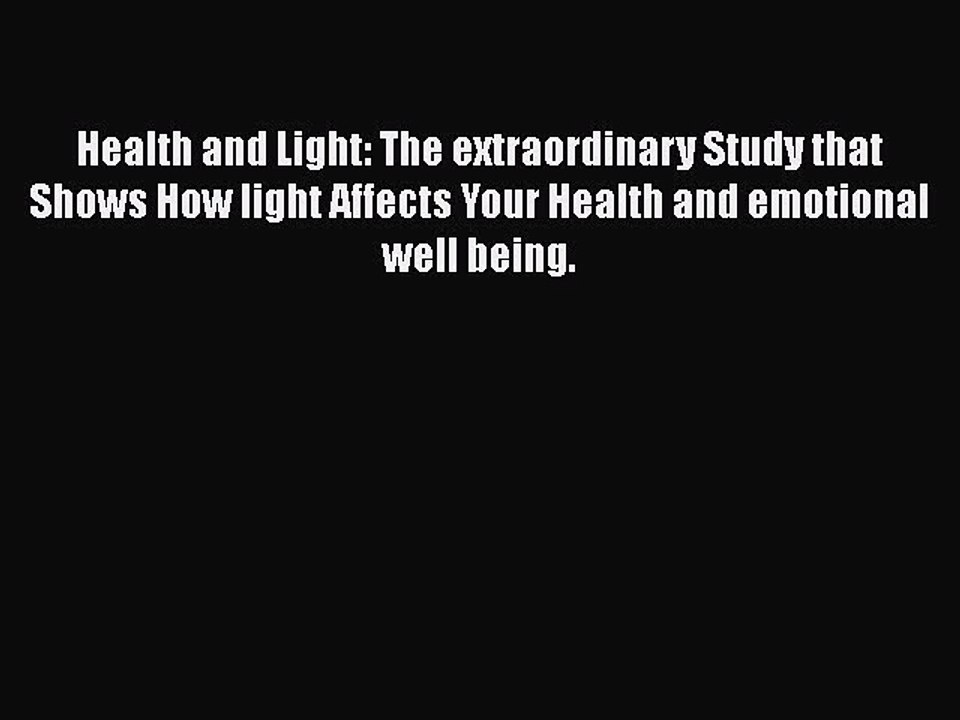 Read Books Health and Light: The extraordinary Study that Shows How light Affects Your Health