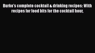 Read Book Burke's complete cocktail & drinking recipes: With recipes for food bits for the