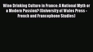 Download Book Wine Drinking Culture in France: A National Myth or a Modern Passion? (University