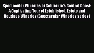 Read Book Spectacular Wineries of California's Central Coast: A Captivating Tour of Established