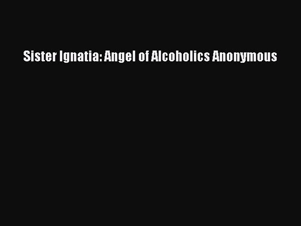 Read Books Sister Ignatia: Angel of Alcoholics Anonymous PDF Online