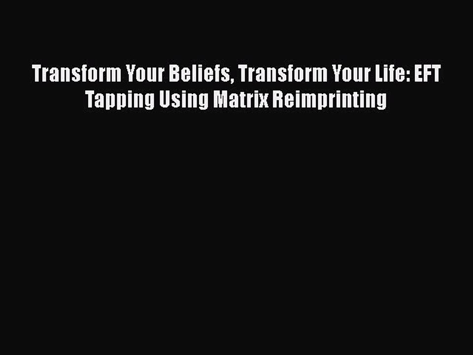 Read Books Transform Your Beliefs Transform Your Life: EFT Tapping Using Matrix Reimprinting