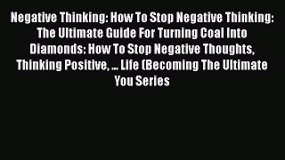 Read Books Negative Thinking: How To Stop Negative Thinking: The Ultimate Guide For Turning
