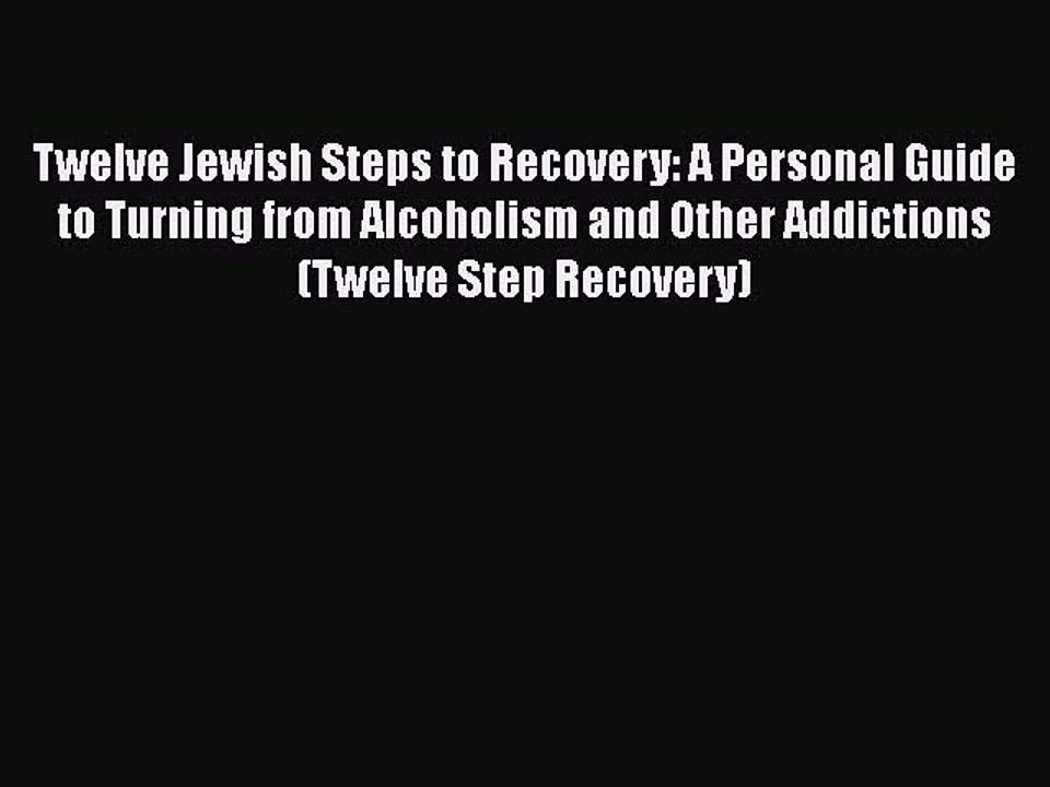 Read Books Twelve Jewish Steps to Recovery: A Personal Guide to Turning From Alcoholism and