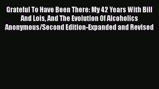Download Books Grateful To Have Been There: My 42 Years With Bill And Lois And The Evolution