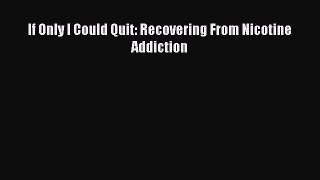 Read Books If Only I Could Quit: Recovering From Nicotine Addiction PDF Online