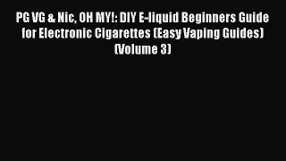 Download Books PG VG & Nic OH MY!: DIY E-liquid Beginners Guide for Electronic Cigarettes (Easy