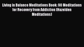 Read Books Living in Balance Meditations Book: 90 Meditations for Recovery from Addiction (Hazelden