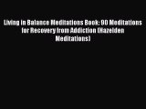 Read Books Living in Balance Meditations Book: 90 Meditations for Recovery from Addiction (Hazelden