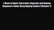 Download Books I Want to Vape!: Electronic Cigarette and Vaping Beginners Guide (Easy Vaping