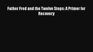 Download Books Father Fred and the Twelve Steps: A Primer for Recovery PDF Free