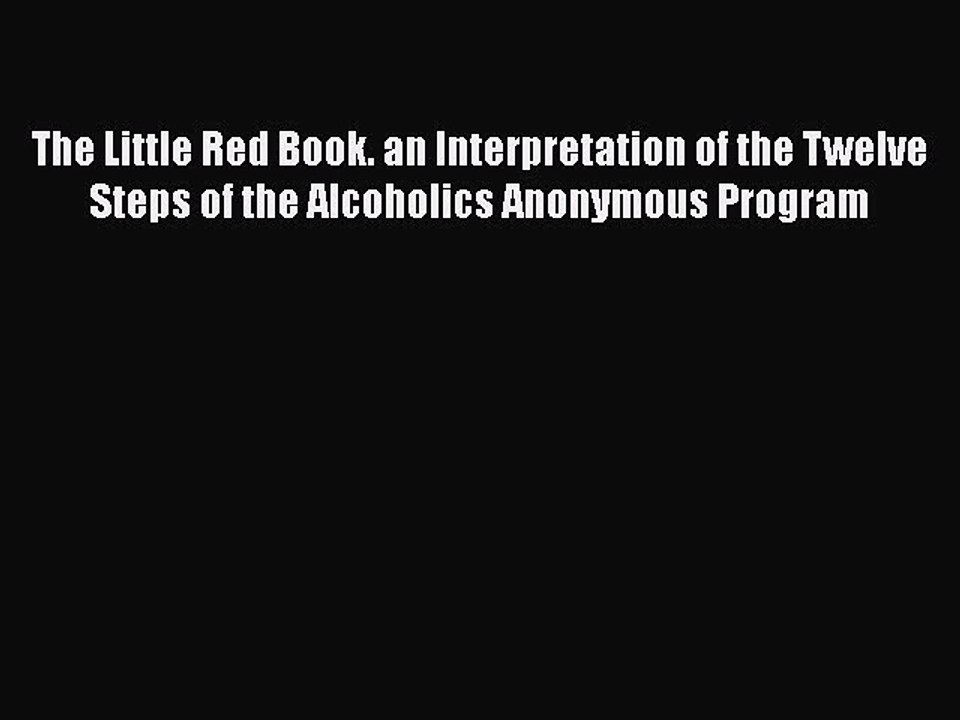 Read Books The Little Red Book. an Interpretation of the Twelve Steps of the Alcoholics Anonymous