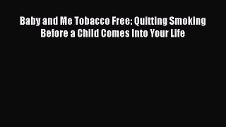 Read Books Baby and Me Tobacco Free: Quitting Smoking Before a Child Comes Into Your Life Ebook
