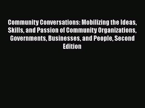 [Read] Community Conversations: Mobilizing the Ideas Skills and Passion of Community Organizations