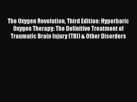 Read Books The Oxygen Revolution Third Edition: Hyperbaric Oxygen Therapy: The Definitive Treatment
