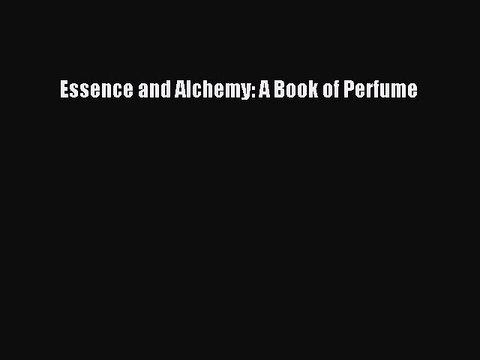 Read Books Essence and Alchemy: A Book of Perfume PDF Free