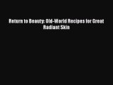 Read Books Return to Beauty: Old-World Recipes for Great Radiant Skin ebook textbooks