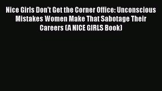 Read Nice Girls Don't Get the Corner Office: Unconscious Mistakes Women Make That Sabotage