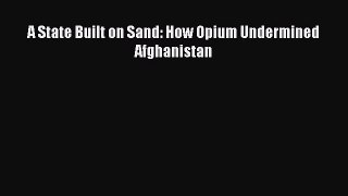 Read A State Built on Sand: How Opium Undermined Afghanistan PDF Free