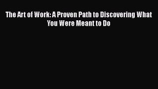 Read The Art of Work: A Proven Path to Discovering What You Were Meant to Do Ebook Free