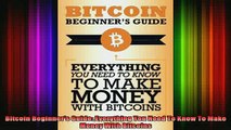 DOWNLOAD FREE Ebooks  Bitcoin Beginners Guide Everything You Need To Know To Make Money With Bitcoins Full EBook