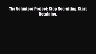 Read The Volunteer Project: Stop Recruiting. Start Retaining. Ebook Free