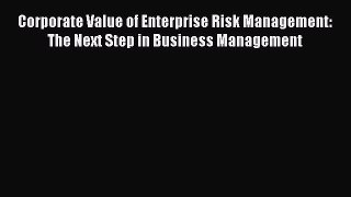 Read Corporate Value of Enterprise Risk Management: The Next Step in Business Management Ebook