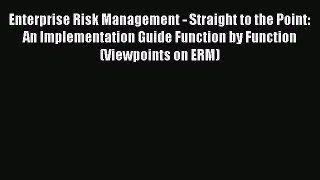 Read Enterprise Risk Management - Straight to the Point: An Implementation Guide Function by