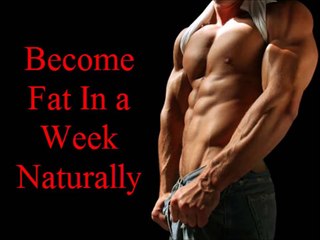 How to Become Fat in a Week Naturally for Men and Women