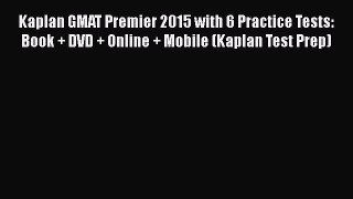 Read Kaplan GMAT Premier 2015 with 6 Practice Tests: Book + DVD + Online + Mobile (Kaplan Test