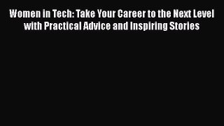 Read Women in Tech: Take Your Career to the Next Level with Practical Advice and Inspiring
