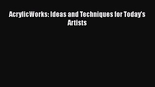 Read AcrylicWorks: Ideas and Techniques for Today's Artists Ebook Free