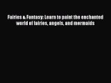 Read Fairies & Fantasy: Learn to paint the enchanted world of fairies angels and mermaids Ebook