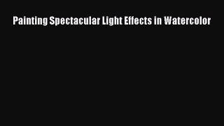 Download Painting Spectacular Light Effects in Watercolor Ebook Online