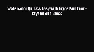 Read Watercolor Quick & Easy with Joyce Faulknor - Crystal and Glass Ebook Free