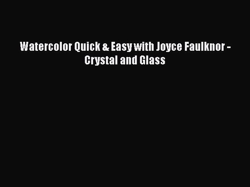 Read Watercolor Quick & Easy with Joyce Faulknor - Crystal and Glass Ebook Free